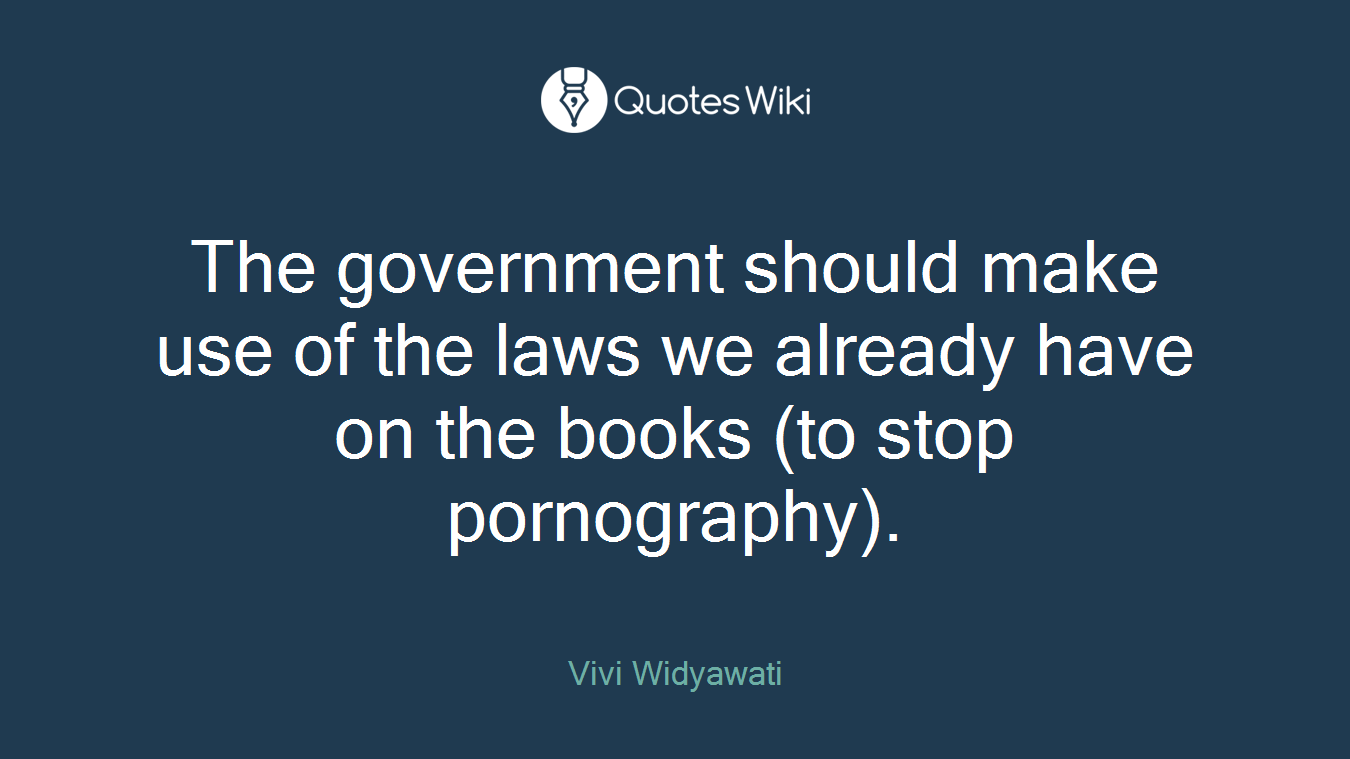 The government should make use of the laws we already have on the books (to stop pornography).