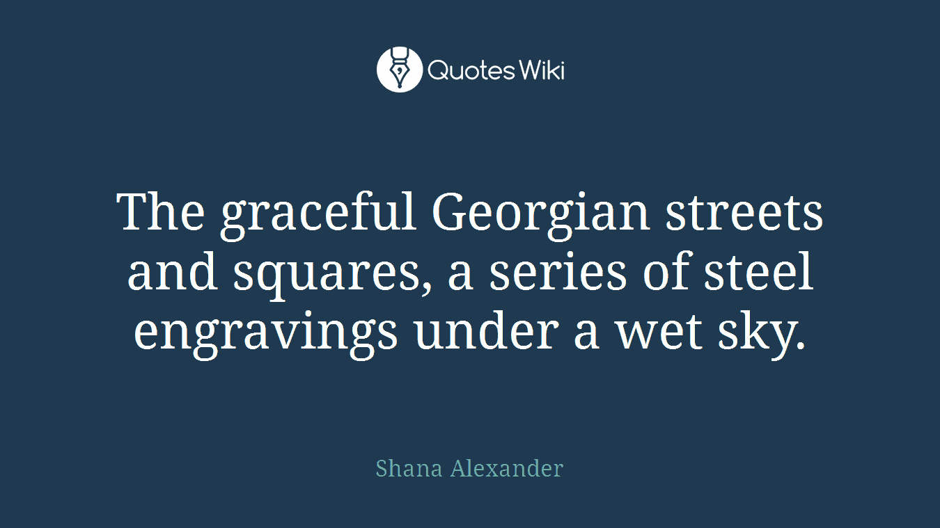 The graceful Georgian streets and squares, a series of steel engravings under a wet sky.