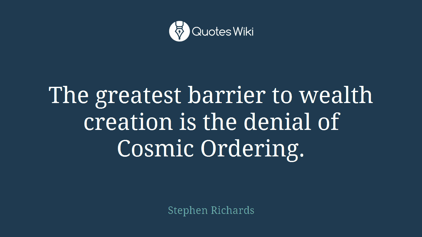The greatest barrier to wealth creation is the denial of Cosmic Ordering.