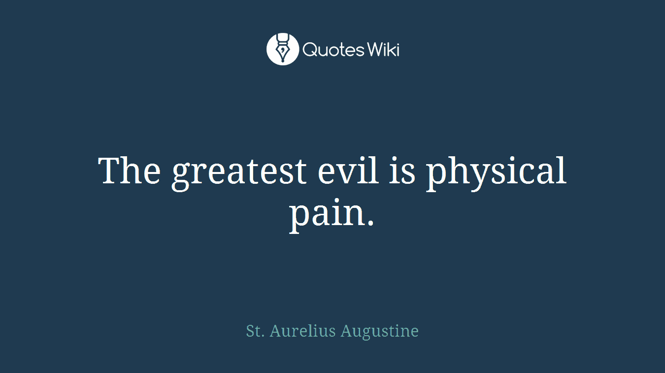 The greatest evil is physical pain.