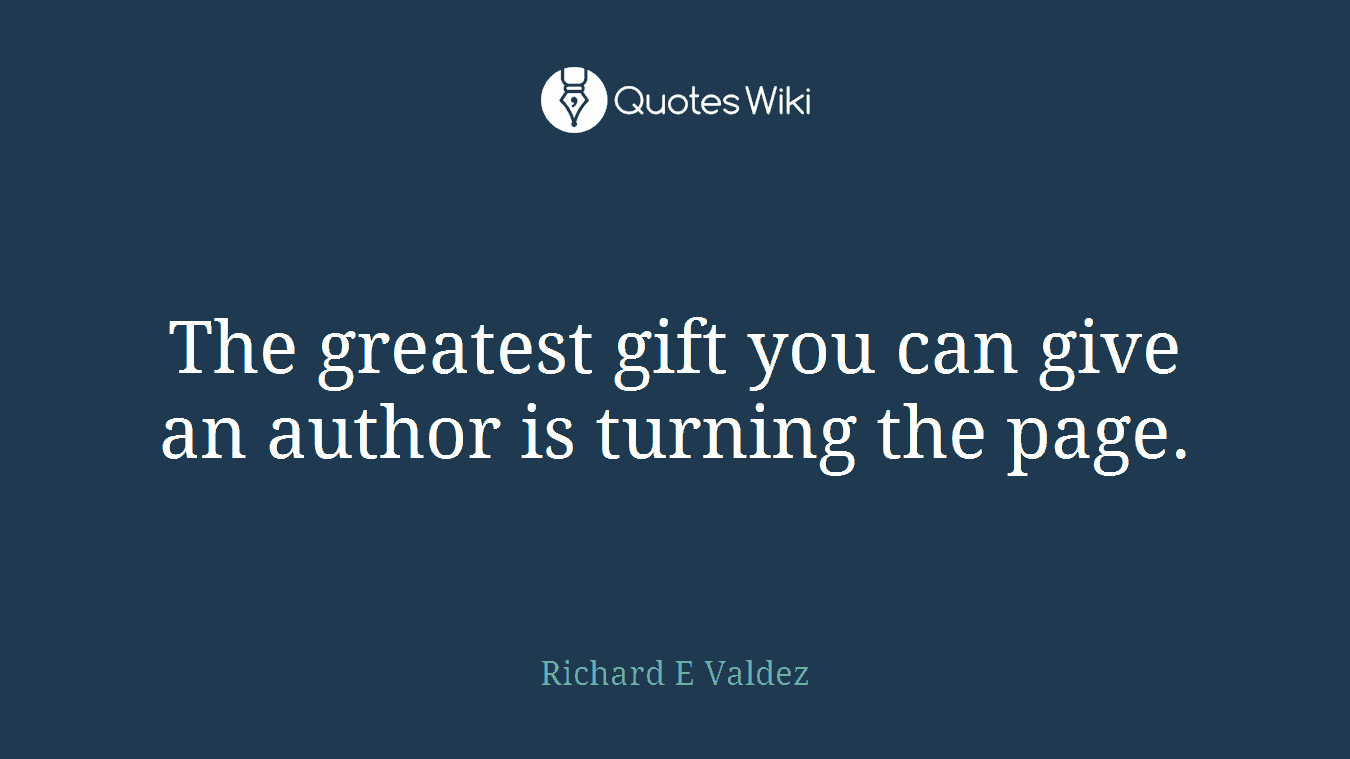 The greatest gift you can give an author is turning the page.