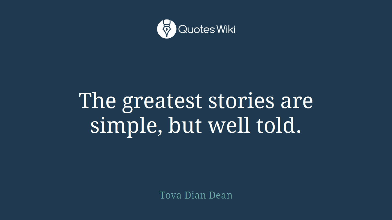 The greatest stories are simple, but well told.