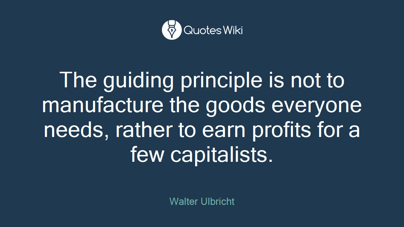 The guiding principle is not to manufacture the goods everyone needs, rather to earn profits for a few capitalists.