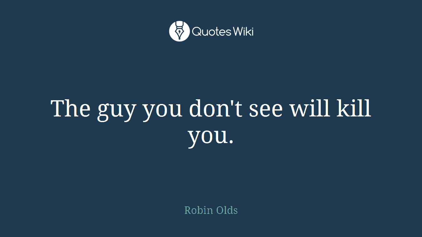 The guy you don't see will kill you.