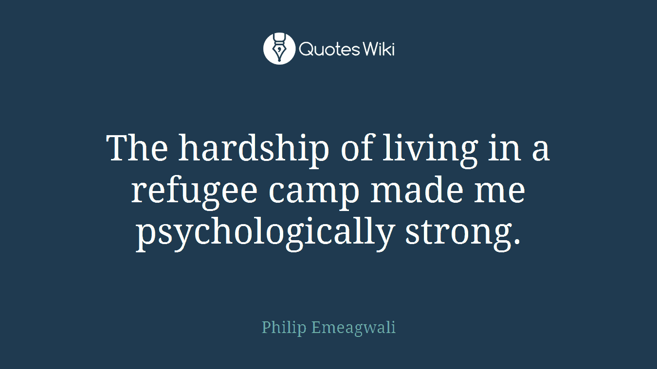 The hardship of living in a refugee camp made me psychologically strong.