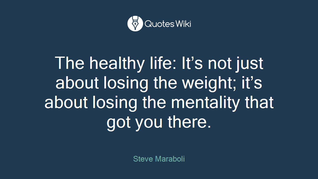 The healthy life: It’s not just about losing the weight; it’s about losing the mentality that got you there.