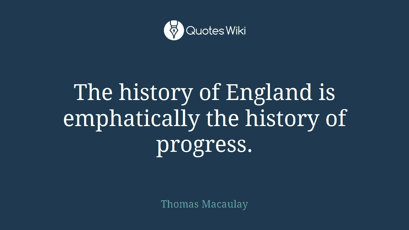 The history of England is emphatically the history of progress.