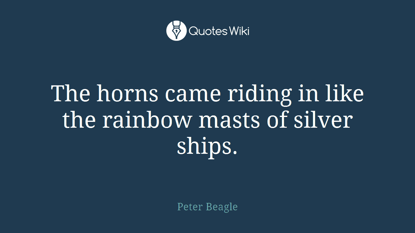 The horns came riding in like the rainbow masts of silver ships.
