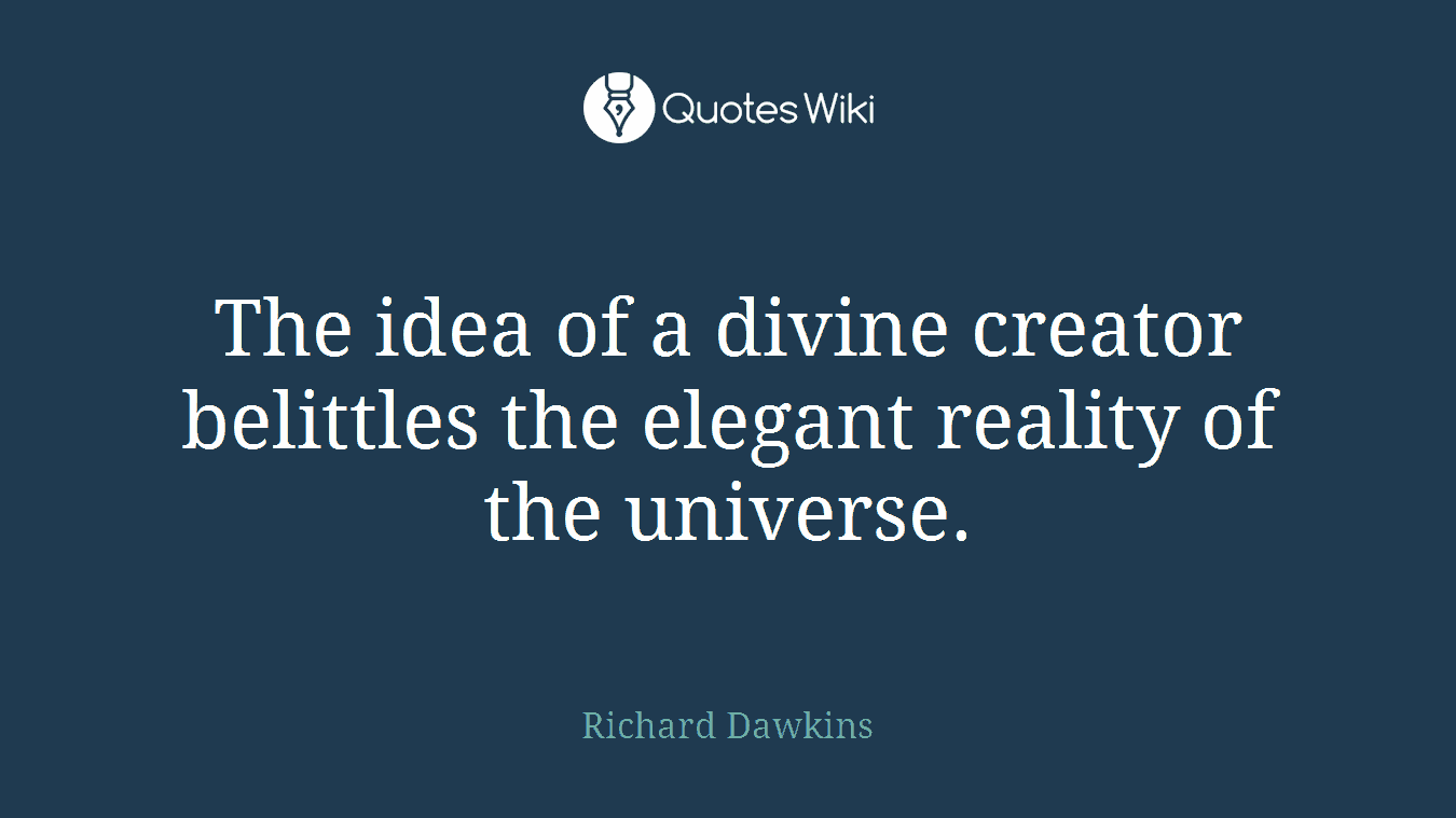 The idea of a divine creator belittles the elegant reality of the universe.