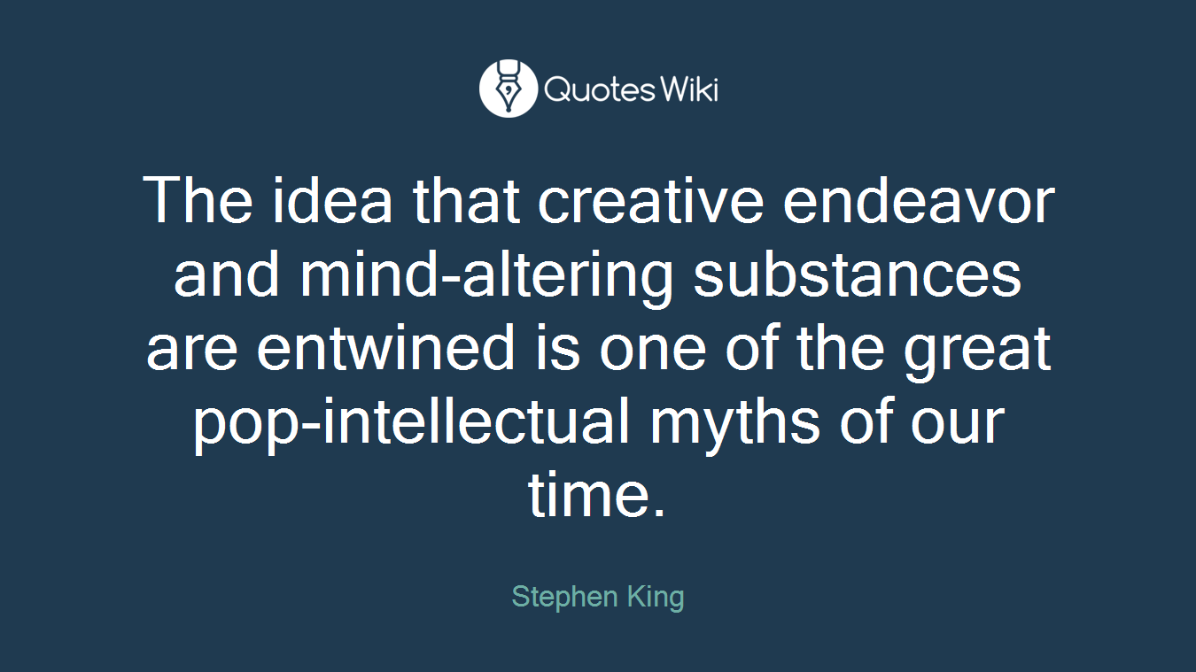 The idea that creative endeavor and mind-altering substances are entwined is one of the great pop-intellectual myths of our time.