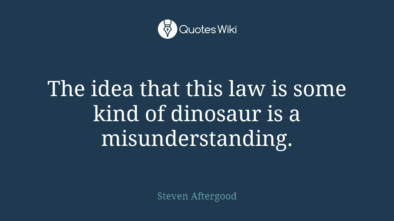 The idea that this law is some kind of dinosaur is a misunderstanding.