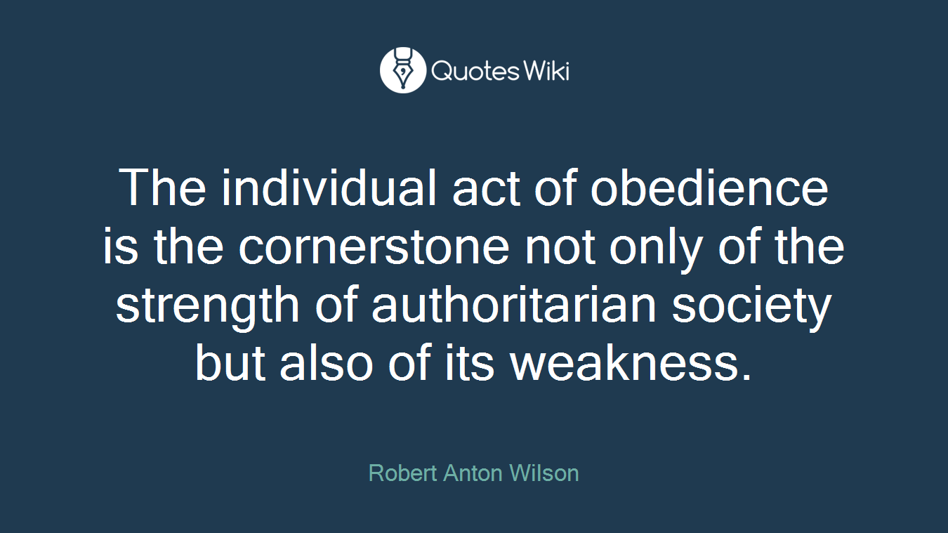 The individual act of obedience is the cornerstone not only of the strength of authoritarian society but also of its weakness.
