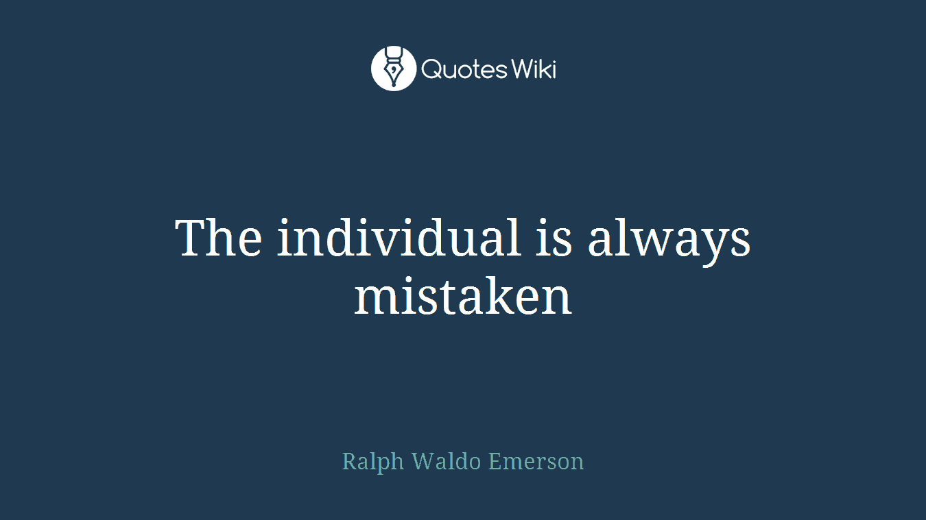 The individual is always mistaken
