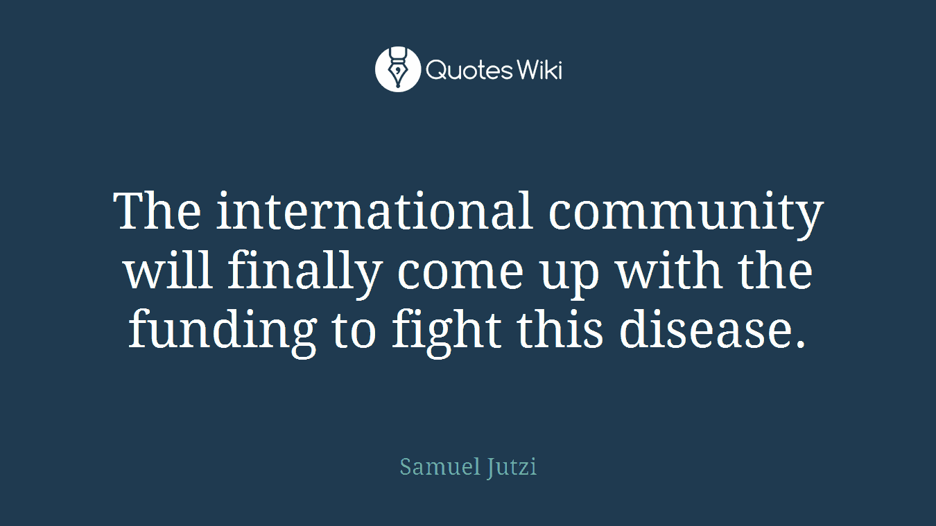 The international community will finally come up with the funding to fight this disease.