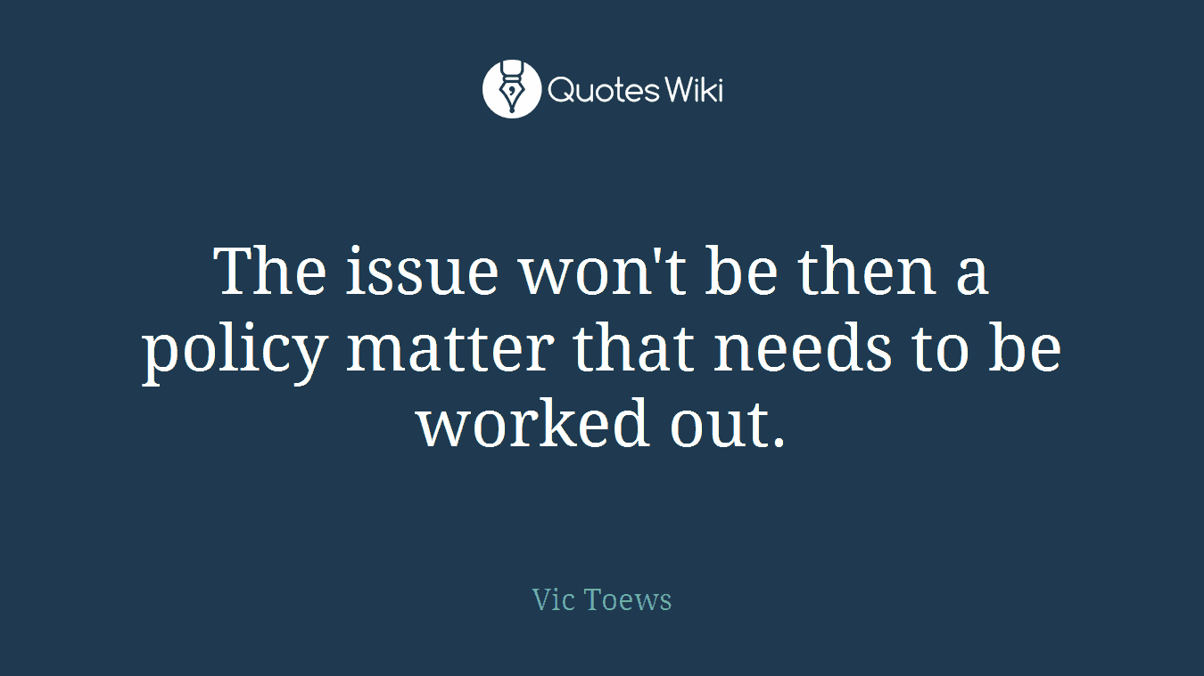The issue won't be then a policy matter that needs to be worked out.