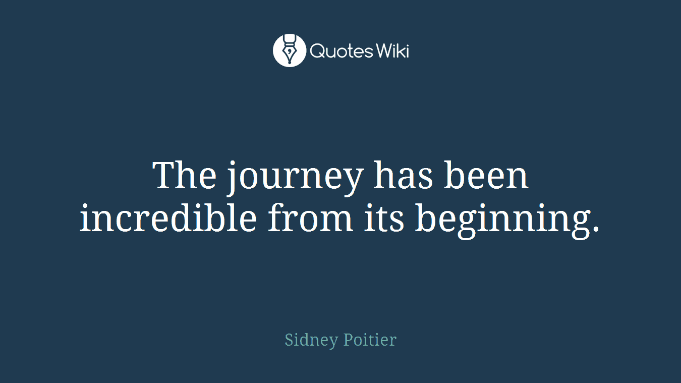 The journey has been incredible from its beginning.