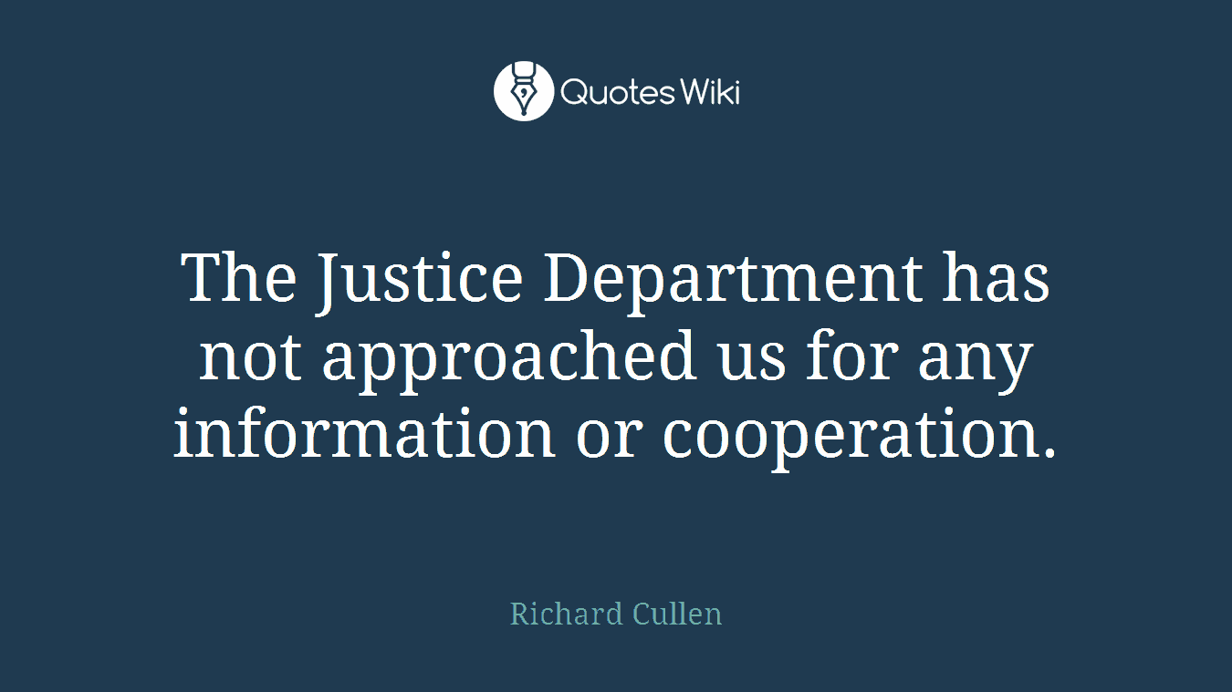 The Justice Department has not approached us for any information or cooperation.