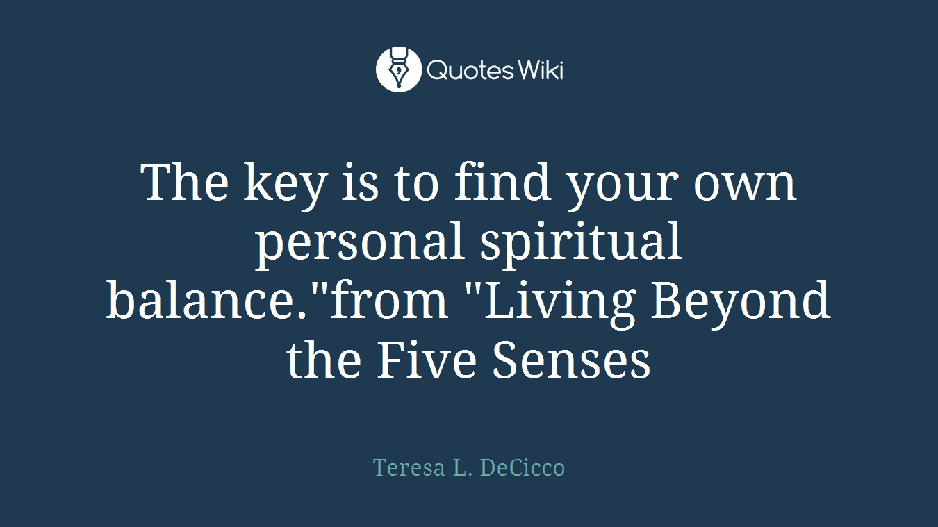 The key is to find your own personal spiritual balance."from "Living Beyond the Five Senses