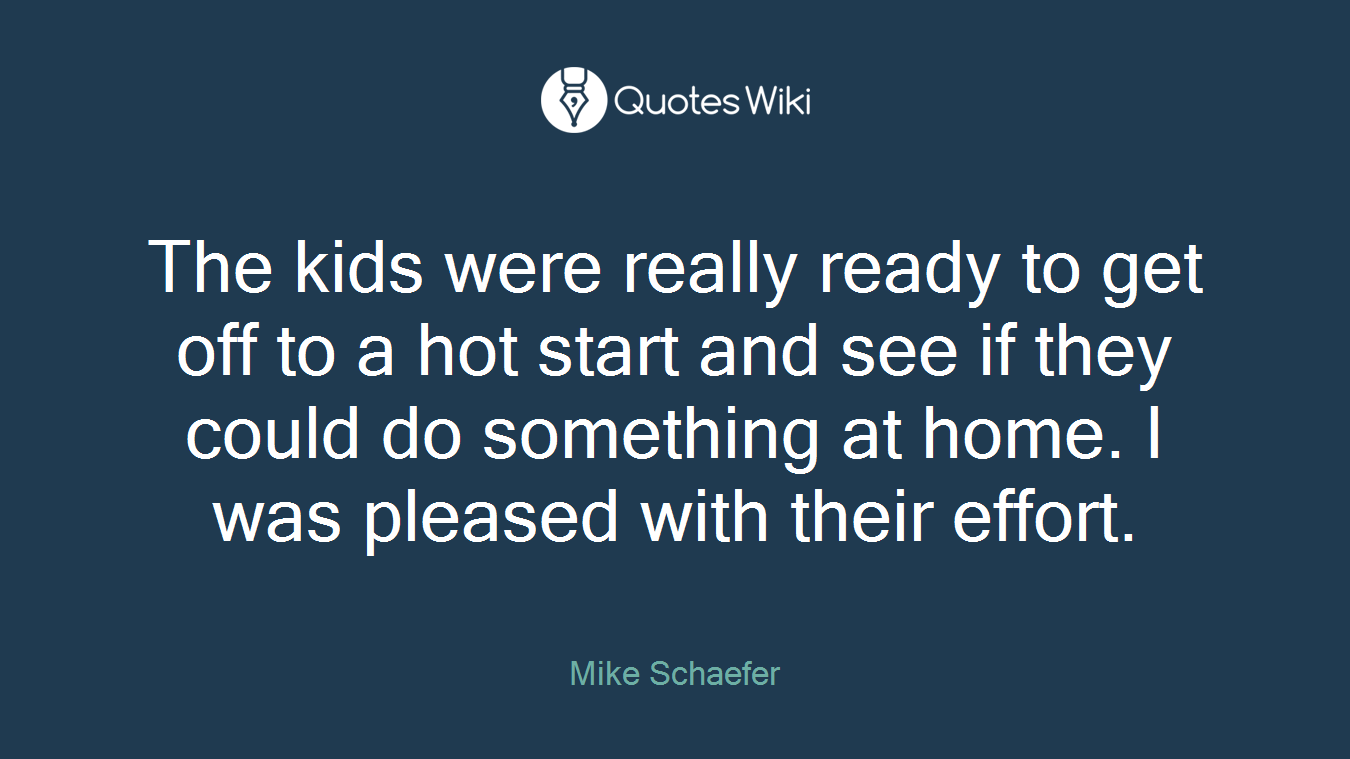 The kids were really ready to get off to a hot start and see if they could do something at home. I was pleased with their effort.