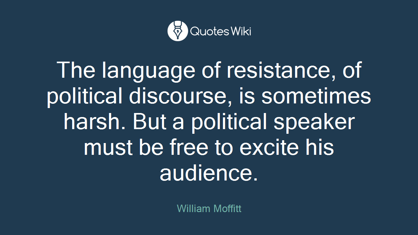 The language of resistance, of political discourse, is sometimes harsh. But a political speaker must be free to excite his audience.