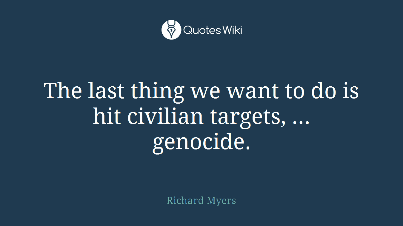 The last thing we want to do is hit civilian targets, ... genocide.