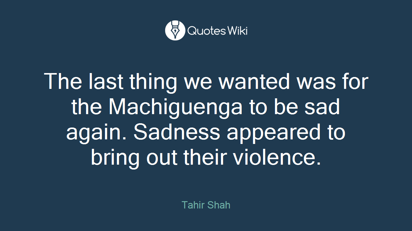 The last thing we wanted was for the Machiguenga to be sad again. Sadness appeared to bring out their violence.