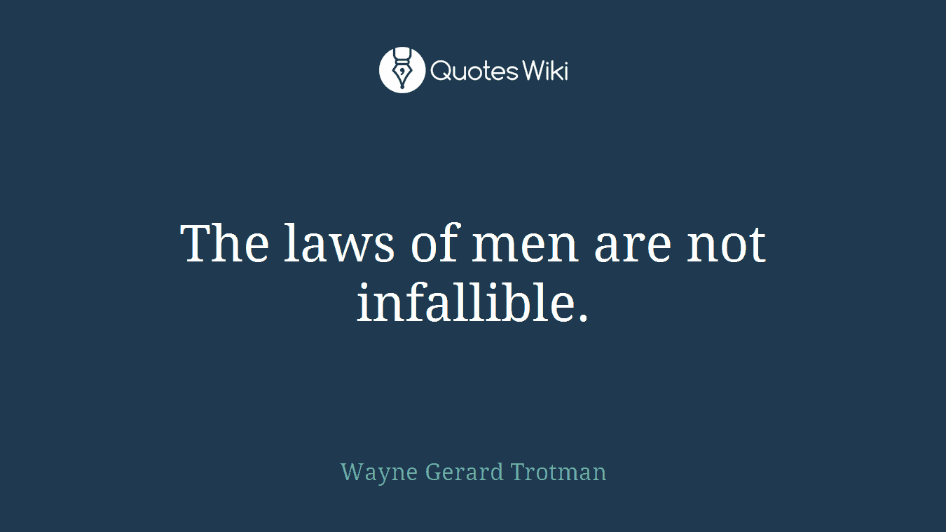 The laws of men are not infallible.