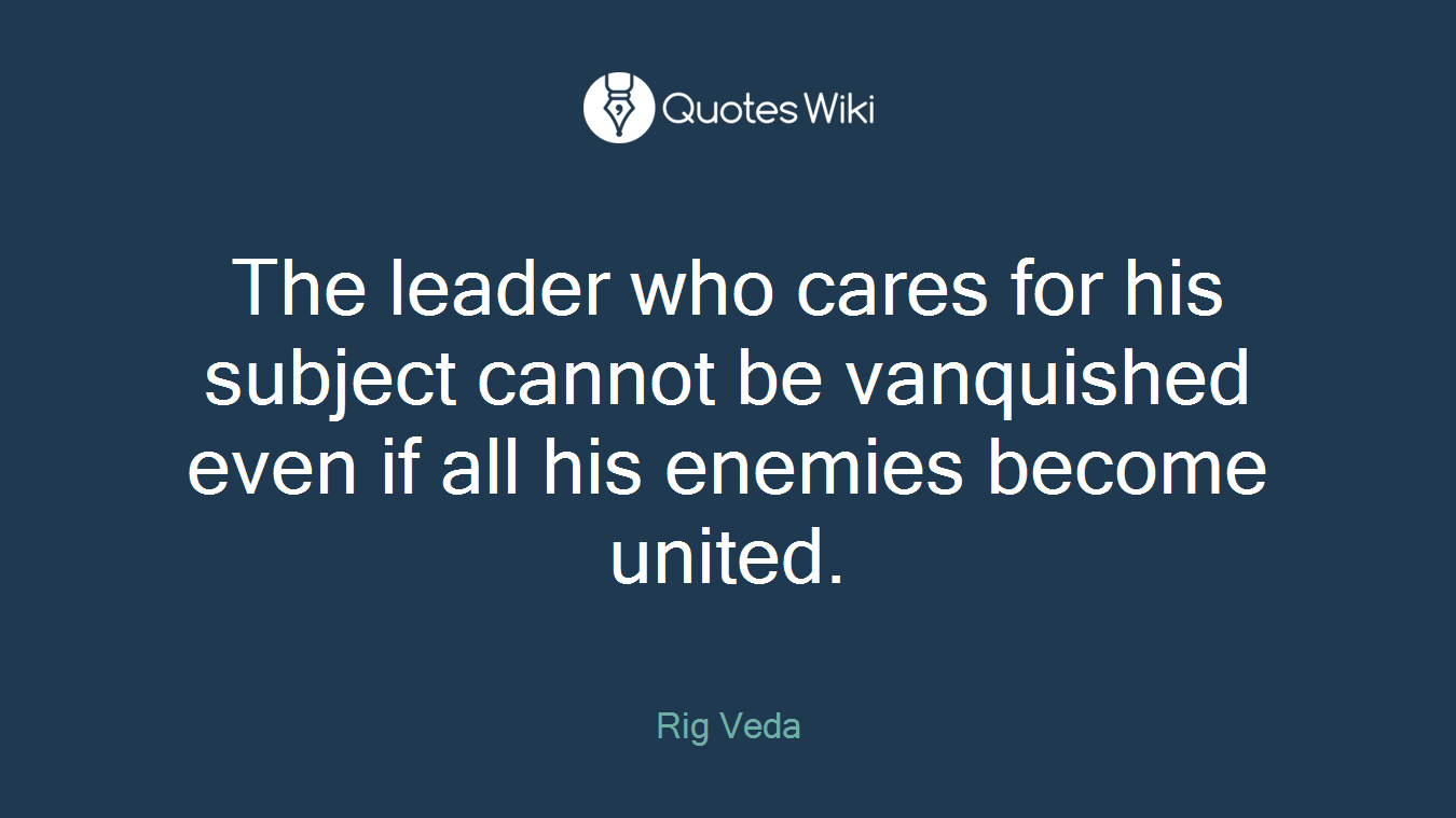 The leader who cares for his subject cannot be vanquished even if all his enemies become united.