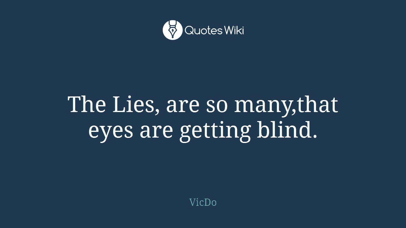 The Lies, are so many,that eyes are getting blind.