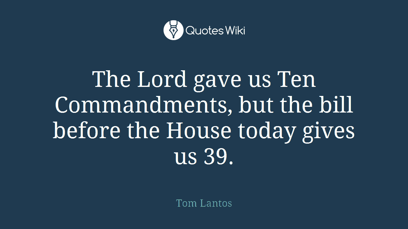 The Lord gave us Ten Commandments, but the bill before the House today gives us 39.