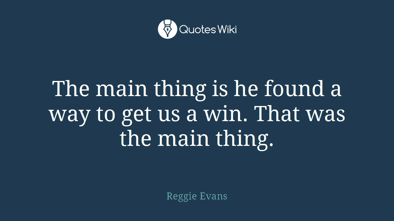 The main thing is he found a way to get us a win. That was the main thing.