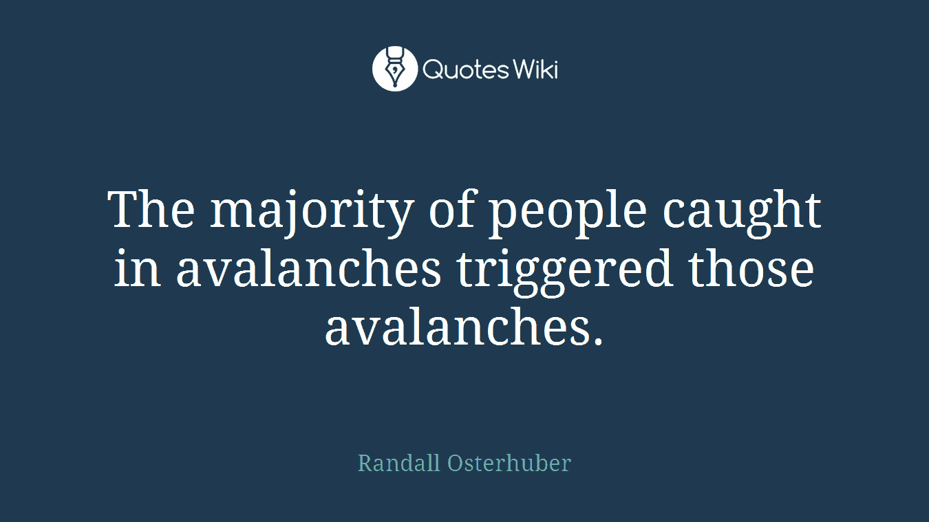 The majority of people caught in avalanches triggered those avalanches.