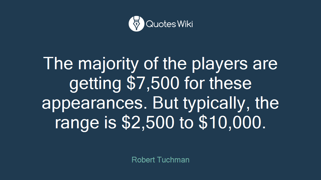 The majority of the players are getting $7,500 for these appearances. But typically, the range is $2,500 to $10,000.