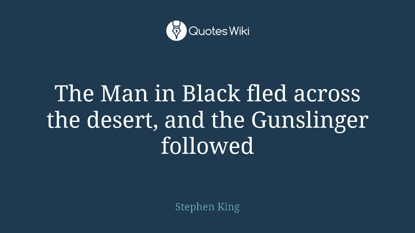 The Man in Black fled across the desert, and the Gunslinger followed