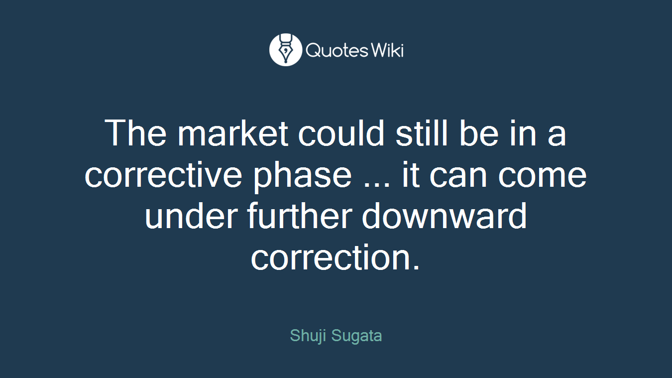 The market could still be in a corrective phase ... it can come under further downward correction.
