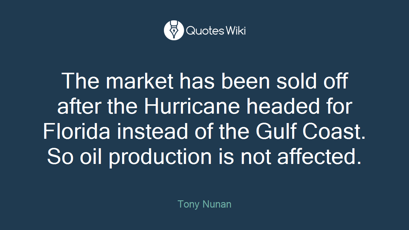 The market has been sold off after the Hurricane headed for Florida instead of the Gulf Coast. So oil production is not affected.