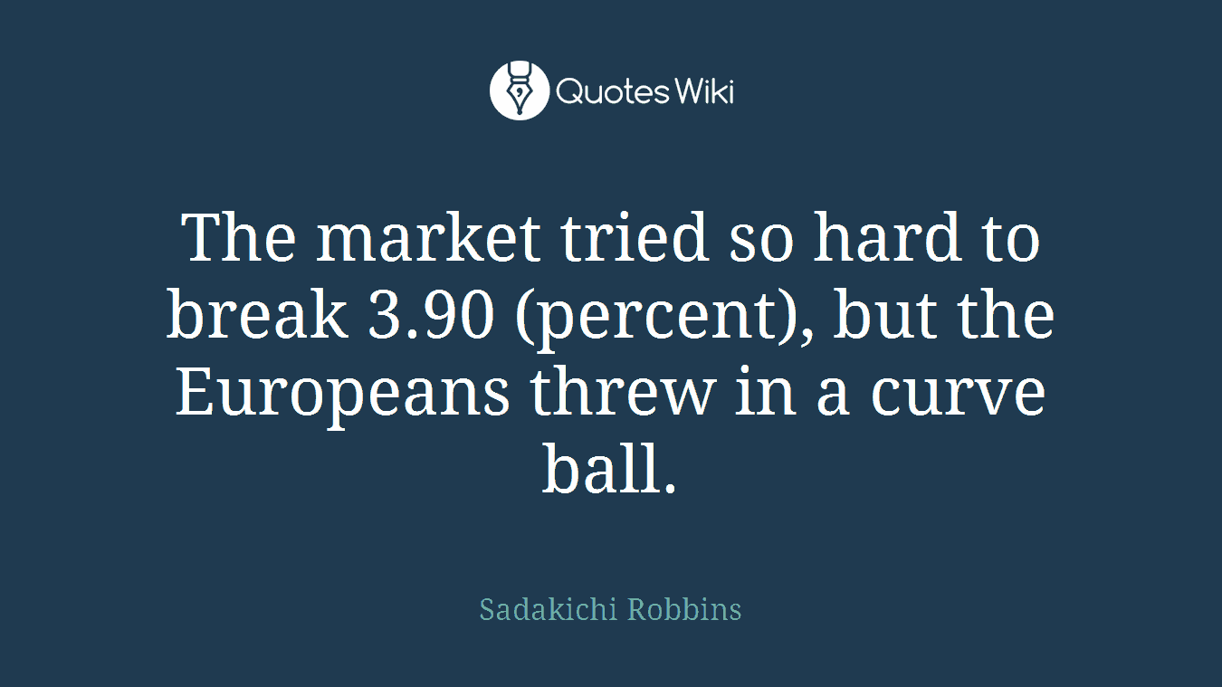 The market tried so hard to break 3.90 (percent), but the Europeans threw in a curve ball.