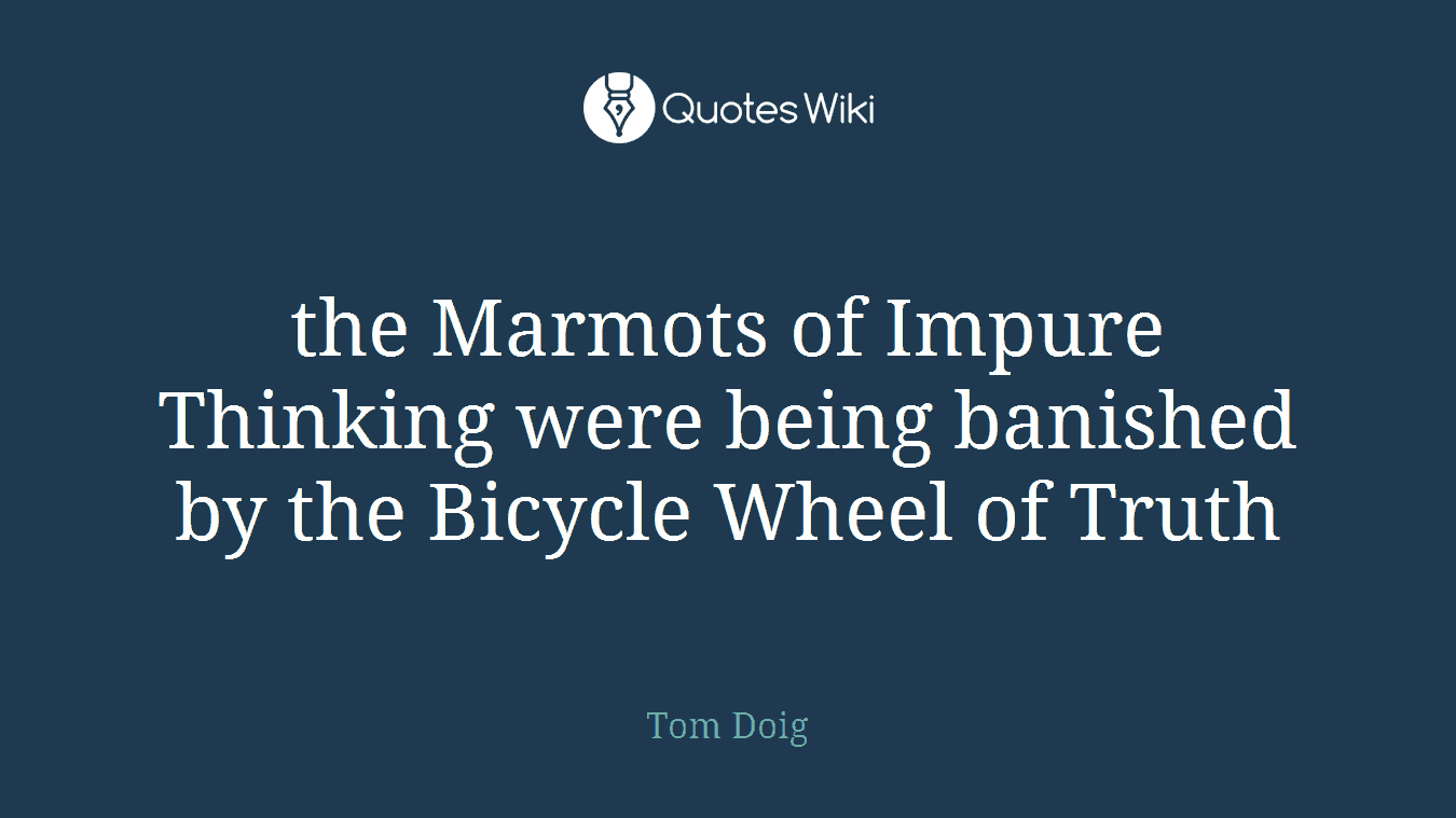the Marmots of Impure Thinking were being banished by the Bicycle Wheel of Truth