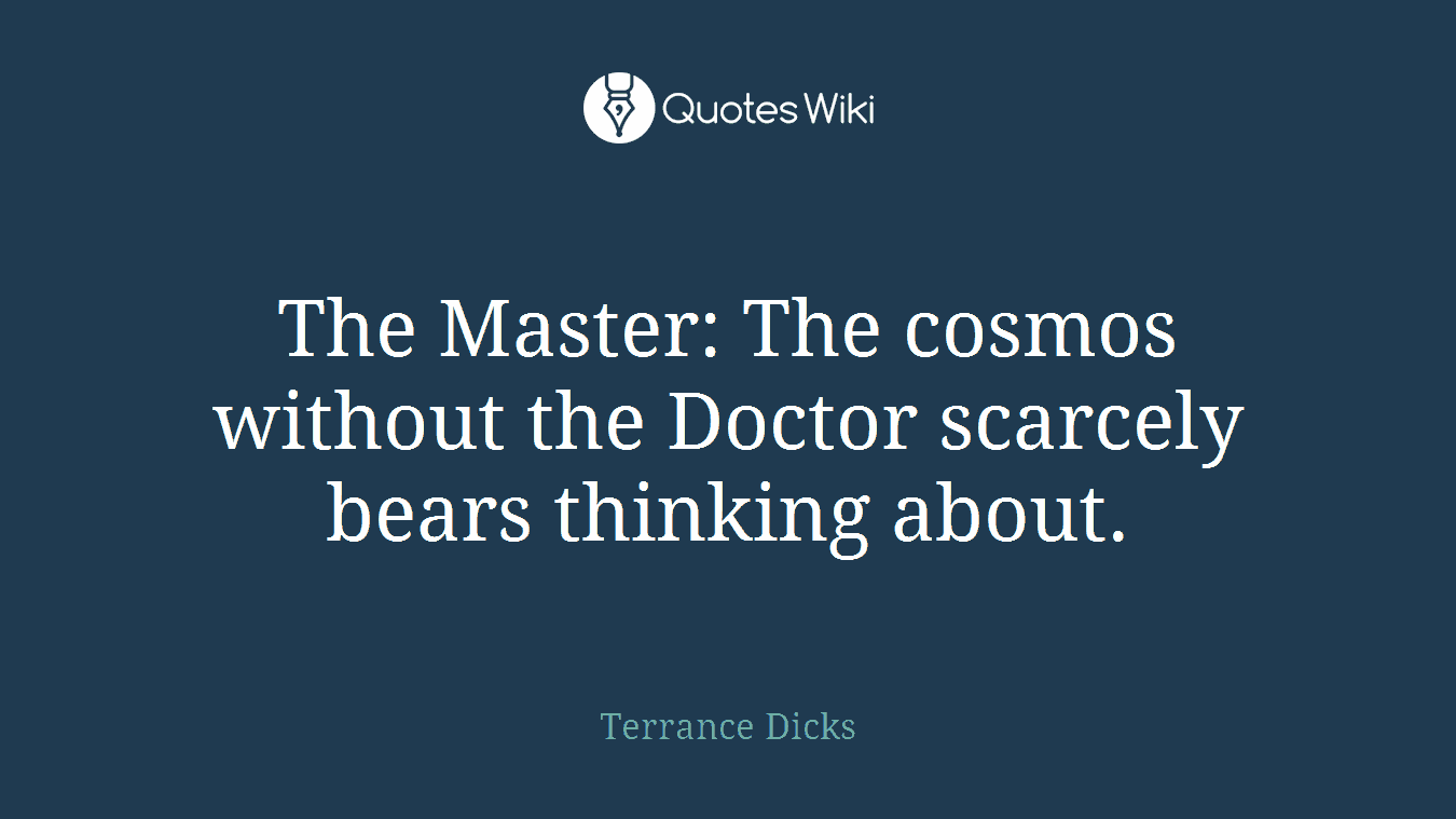 The Master: The cosmos without the Doctor scarcely bears thinking about.