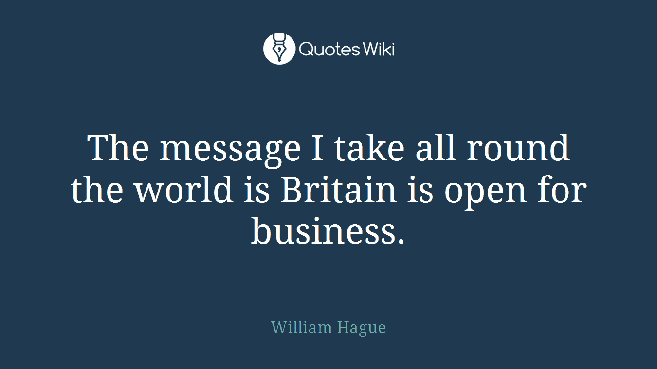 The message I take all round the world is Britain is open for business.