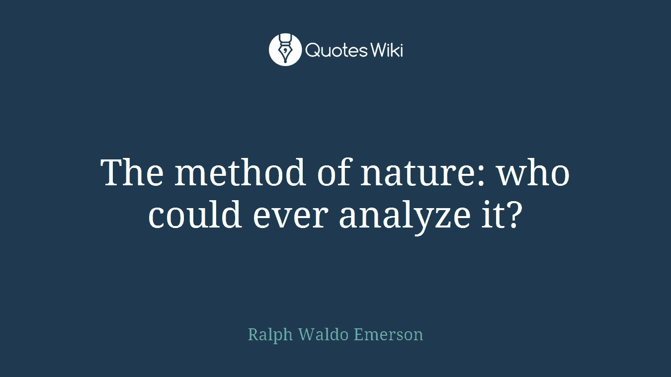 The method of nature: who could ever analyze it?