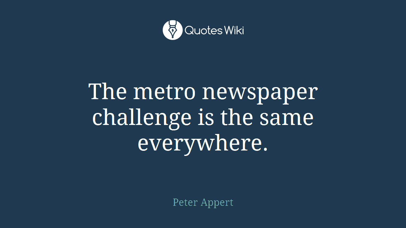 The metro newspaper challenge is the same everywhere.