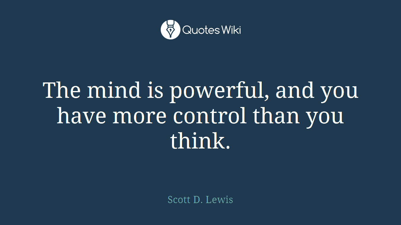 The mind is powerful, and you have more control than you think.