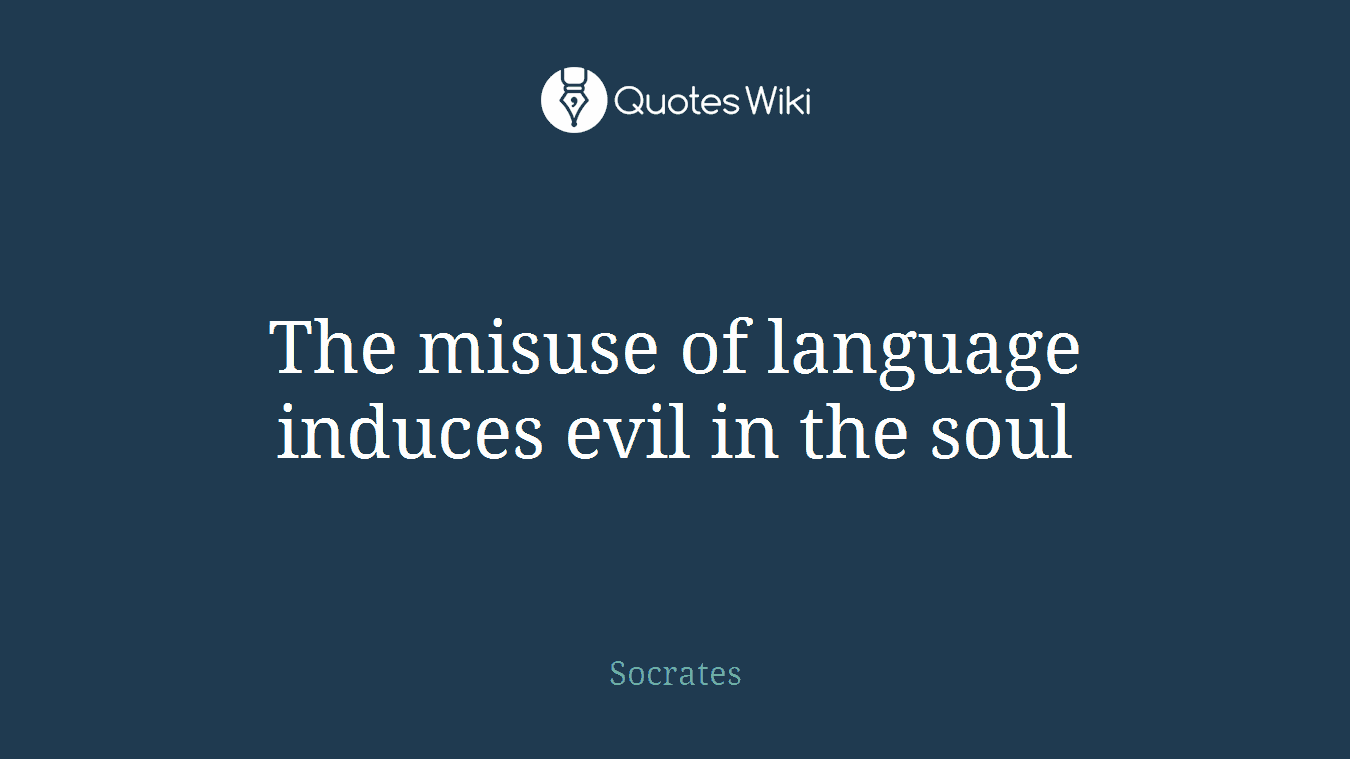 The misuse of language induces evil in the soul