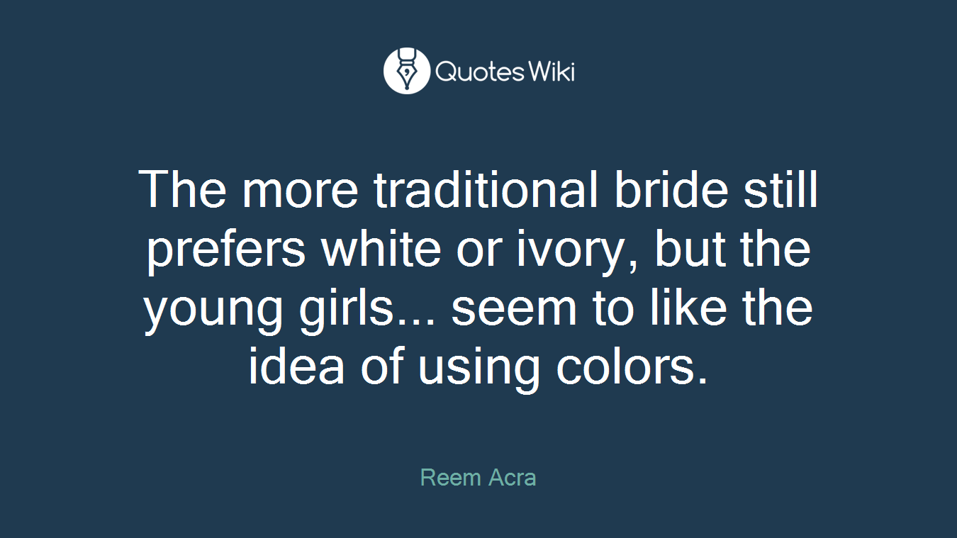The more traditional bride still prefers white or ivory, but the young girls... seem to like the idea of using colors.
