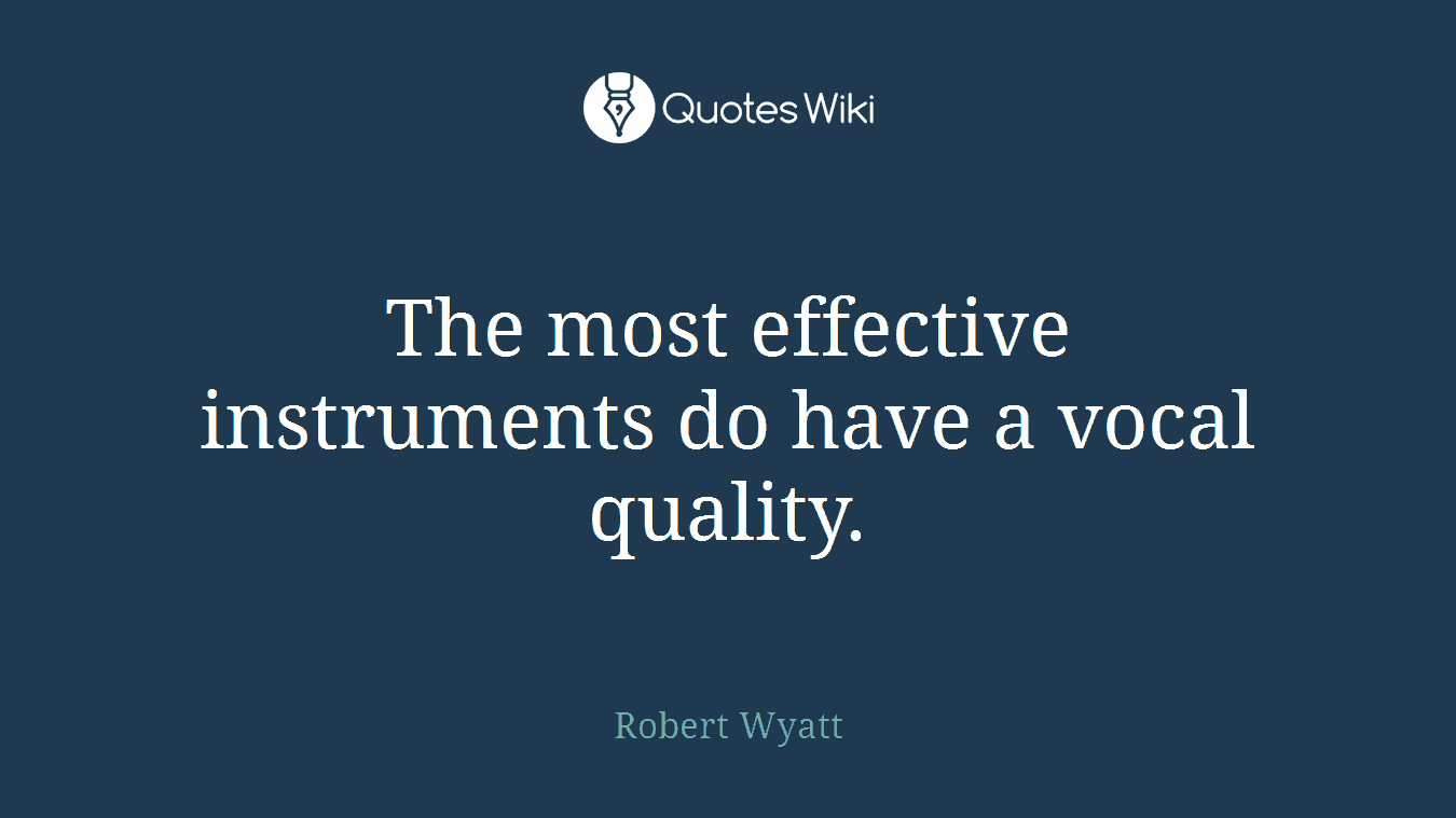The most effective instruments do have a vocal quality.