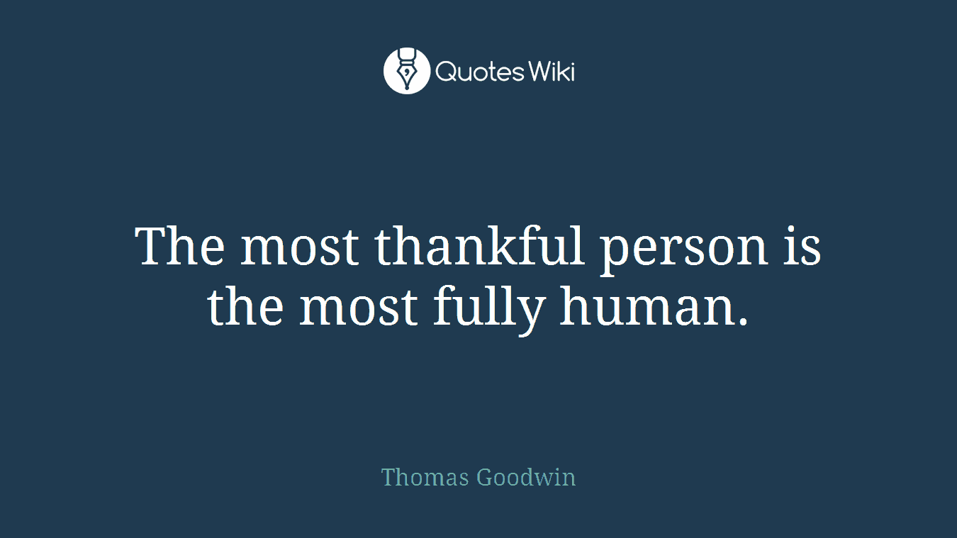 The most thankful person is the most fully human.