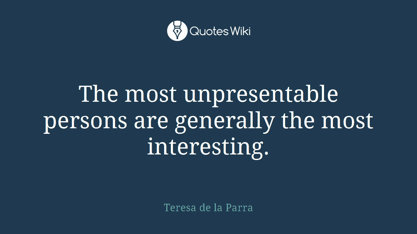 The most unpresentable persons are generally the most interesting.