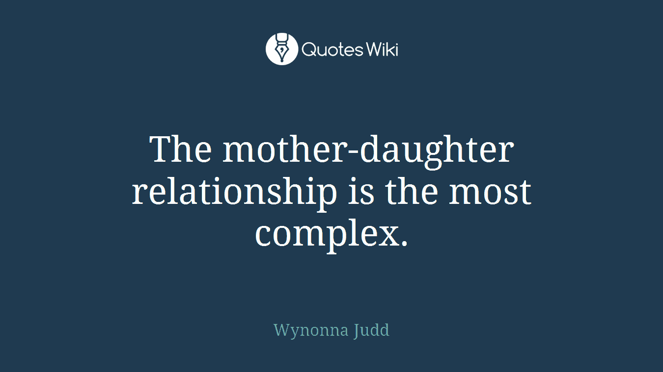 The mother-daughter relationship is the most complex.