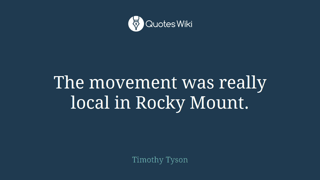 The movement was really local in Rocky Mount.